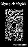 Olympick Magick: A Short Guide to Summoning the Planetary Spirits of the Arbatel Olympick Magick: A Short Guide to Summoning the Planetary Spirits of the Arbatel