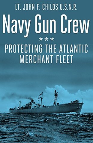 Navy Gun Crew: Protecting the Atlantic Merchant Fleet in World War II (Kindle Edition)