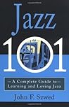 Jazz 101: A Complete Guide to Learning and Loving Jazz Jazz 101: A Complete Guide to Learning and Loving Jazz