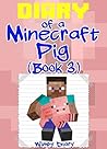 Minecraft: Diary of a Minecraft Pig (Book 3)(An Unofficial Minecraft Book): (Minecraft, Minecraft Secrets, Minecraft Stories, Minecraft Books, Minecraft ... (Minecraft- Diary of a Minecraft Pig)
