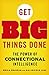 Get Big Things Done: The Power of Connectional Intelligence