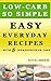 Low-Carb, So Simple - Easy Everyday Recipes with 5 Ingredients or Less: Gluten-Free, Sugar-Free, Grain-Free, Sweetener-Free, Wheat-Free, Grain-Free