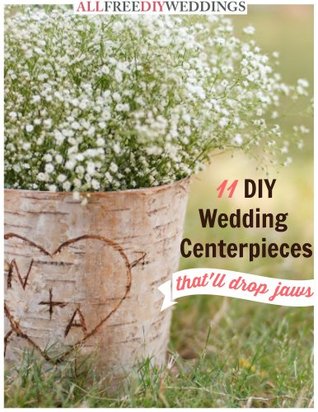 11 DIY Wedding Centerpieces That'll Drop Jaws (Kindle Edition)