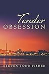 Tender Obsession by Steven Todd Fisher Tender Obsession by Steven Todd Fisher