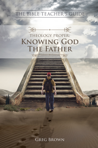 The Bible Teacher's Guide: Theology Proper: Knowing God the Father
