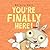 You're Finally Here