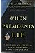 When Presidents Lie: A History of Official Deception and Its Consequences