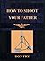 How to Shoot Your Father