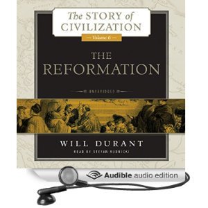 The Reformation: A History of European Civilization from Wycliffe to Calvin, 1300 - 1564 (The Story of Civilization, Book 6) [Unabridged] [Audible Audio Edition]