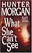 What She Can't See by Hunter Morgan