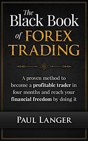 The Black Book of Forex Trading: A Proven Method to Become a Profitable Forex Trader in Four Months and Reach Your Financial Freedom by Doing It (Kindle Edition)