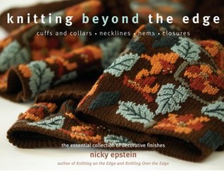 Knitting Beyond the Edge: Cuffs And Collars, Necklines, Hems, Closures- The Essential Collection of Decorative Finishes (Hardcover)