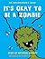 It's Okay to be a Zombie: An Unchildren's Book