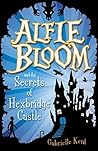 Alfie Bloom and the Secrets of Hexbridge Castle by Gabrielle Kent Alfie Bloom and the Secrets of Hexbridge Castle by Gabrielle Kent