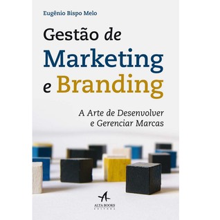 Gestão de marketing e branding: a arte de desenvolver e gerenciar marcas