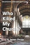 Who Killed My Church? by R. James Shupp