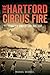 The Hartford Circus Fire: T...