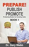 PREPARE! PUBLISH! PROMOTE! Book 1: Producing Books for Growing Sales (Prepare Publish Promote)