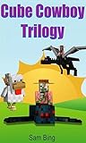 Cube Cowboy Trilogy: Diary of a Legendary Zombie Pigman Mob Jockey (Books 1, 2, & 3)