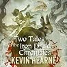 Two Tales of the Iron Druid Chronicles by Kevin Hearne Two Tales of the Iron Druid Chronicles by Kevin Hearne