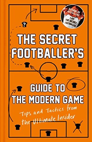 The Secret Footballer's Guide to the Modern Game: Tips and Tactics from the Ultimate Insider (Kindle Edition)