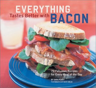 Everything Tastes Better with Bacon: 70 Fabulous Recipes for Every Meal of the Day (Paperback)