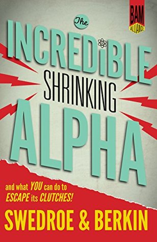 The Incredible Shrinking Alpha: And What You Can Do to Escape Its Clutches (Kindle Edition)