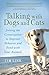 Talking with Dogs and Cats: Joining the Conversation to Improve Behavior and Bond with Your Animals