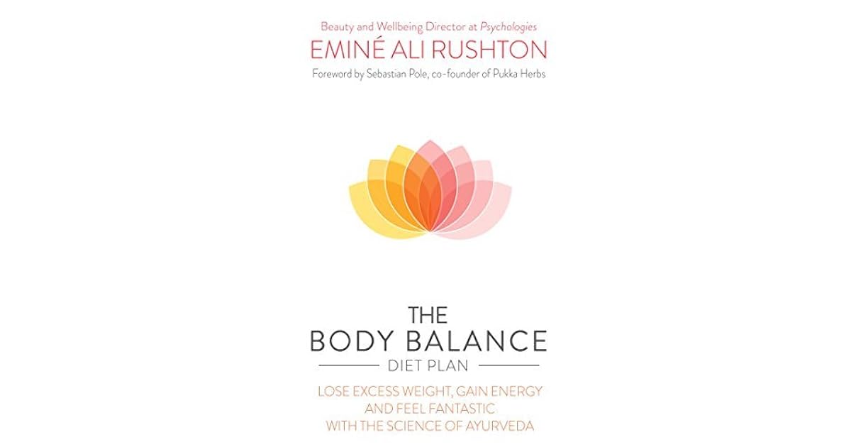 The Body Balance Diet Plan Lose Weight Gain Energy And Feel Fantastic With The Science Of Ayurveda By Emine Ali Rushton
