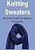 Knitting Sweaters: How to Knit Sweaters for Beginners: (Knitting - Knitting Sweaters - Knitting Patterns - Knitting Vests)