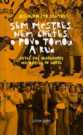Sem Mestres, nem Chefes, o Povo Tomou a Rua Lutas dos Moradores no pós-25 de Abril (Mass Market Paperback)