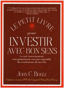 Le petit livre pour investir avec bon sens : Le seul investissement vous garantissant une part équitable des rendements du marché