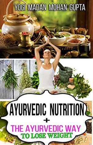 Ayurveda Box Set: Ayurvedic Nutrition+The Ayurvedic way to lose weight: Nutrition and weight loss secrets through Ayurveda, ancient Ayurvedic remedies, tips, Ayurvedic herbs, and right body type diet (Kindle Edition)