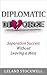 Diplomatic Divorce: Separation Success Without Leaving a Mess