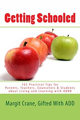 Getting Schooled: 102 Practical Tips for Parents, Teachers, Counselors and Students about Living and Learning with ADHD (Kindle Edition)