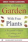How to Create a Garden with Free Plants: A Beginner's Guide to Cuttings and Propagation (Green Thumbs Gardening Book 1)