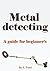 metal detecting: a guide fo...