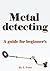 metal detecting: a guide for beginner's