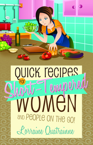 Quick Recipes for Short-Tempered Women and People on the Go!