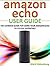 Amazon Echo Unofficial User Guide The Ultimate Guide For Using Your Amazon Echo To Its Full Potential!