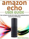 Amazon Echo Unofficial User Guide The Ultimate Guide For Using Your Amazon Echo To Its Full Potential!