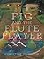 The Fig and the Flute Player by Christine Harrison