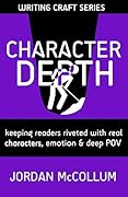 Character Depth: Keeping readers riveted with real characters, emotion & deep POV