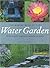 The Master Book of the Water Garden: The Ultimate Guide to the Design and Maintenance of the Water Garden