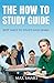 The How to Study Guide: Best Ways to Study and Learn