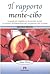 Il rapporto mente-cibo: la guida più completa sui meccanismi mentali in relazione all'alimentazione dal concepimento alla vecchiaia