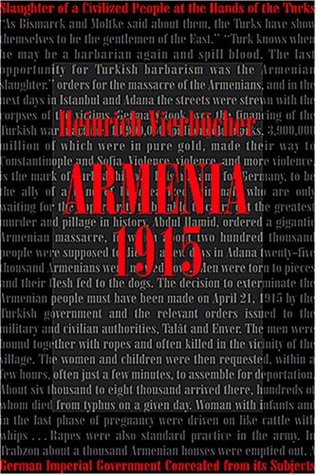 Armenia 1915: What the German Imperial Government Concealed from Its Subjects; The Slaughter of a Civilized People at the Hands of Turks