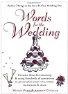 Words for the Wedding: Creative Ideas for Choosing and Using Hundreds of Quotations to Personalize Your Vows, Toasts, Invitations and More Words for the Wedding: Creative Ideas for Choosing and Using Hundreds of Quotations to Personalize Your Vows, Toasts, Invitations and More