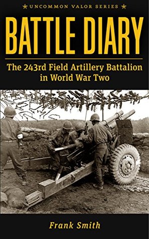 Battle Diary: The 243rd Field Artillery Battalion in World War Two (Kindle Edition)
