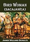Bird Woman (Sacajawea) the Guide of Lewis and Clark: Her Own Story Now First Given to the World